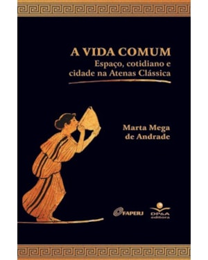 A VIDA COMUM: ESPAÇO, COTIDIANO E CIDADE NA ATENAS CLÁSSICA