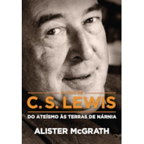 A VIDA DE C. S. LEWIS: DO ATEÍSMO ÀS TERRAS DE NÁRNIA