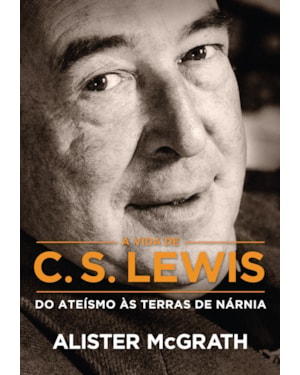 A VIDA DE C. S. LEWIS: DO ATEÍSMO ÀS TERRAS DE NÁRNIA