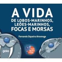 A VIDA DE LOBOS-MARINHOS, LEÕES-MARINHOS, FOCAS E MORSAS