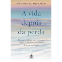 A VIDA DEPOIS DA PERDA: MENSAGENS DIÁRIAS PARA RECUPERAR A FORÇA, A ESPERANÇA E A VONTADE DE SEGUIR EM FRENTE