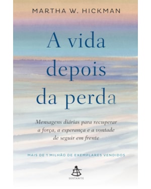 A VIDA DEPOIS DA PERDA: MENSAGENS DIÁRIAS PARA RECUPERAR A FORÇA, A ESPERANÇA E A VONTADE DE SEGUIR EM FRENTE