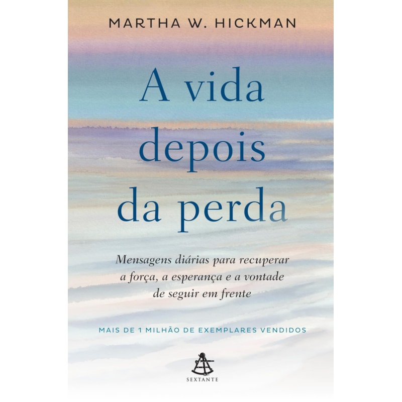 A VIDA DEPOIS DA PERDA: MENSAGENS DIÁRIAS PARA RECUPERAR A FORÇA, A ESPERANÇA E A VONTADE DE SEGUIR EM FRENTE