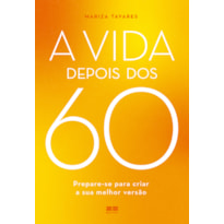 A VIDA DEPOIS DOS 60: PREPARE-SE PARA CRIAR A SUA MELHOR VERSÃO