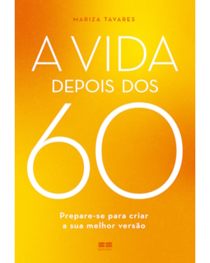 A VIDA DEPOIS DOS 60: PREPARE-SE PARA CRIAR A SUA MELHOR VERSÃO