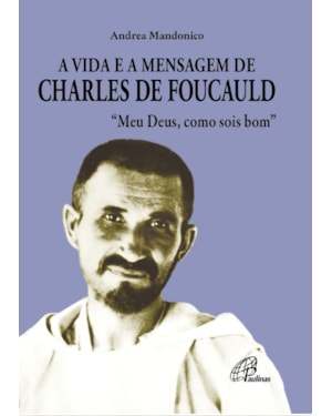 A vida e a mensagem de charles de foucauld: meu deus, como sois bom
