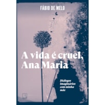 A VIDA É CRUEL, ANA MARIA: DIÁLOGOS IMAGINÁRIOS COM MINHA MÃE