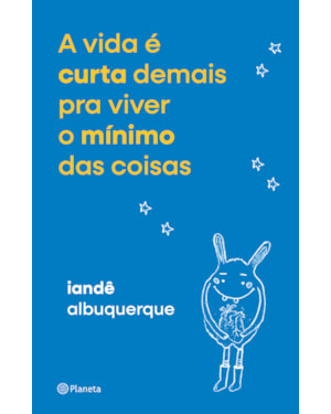 A VIDA É CURTA DEMAIS PRA VIVER O MÍNIMO DAS COISAS