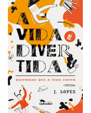 A VIDA É DIVERTIDA: HISTÓRIAS QUE A VIDA CONTA