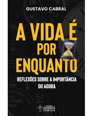A vida é por enquanto: Reflexões sobre a importância do agora