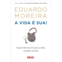 A VIDA É SUA - O PODER LIBERTADOR DE TOMAR AS RÉDEAS DO PRÓPRIO CAMINHO