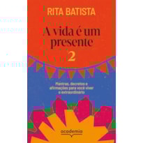 A VIDA É UM PRESENTE 2: MANTRAS, DECRETOS E AFIRMAÇÕES PARA VOCÊ VIVER O EXTRAORDINÁRIO