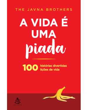 A VIDA É UMA PIADA: 100 HISTÓRIAS DIVERTIDAS, 100 LIÇÕES DE VIDA