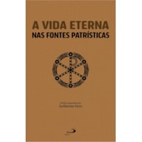 A VIDA ETERNA NAS FONTES PATRÍSTICAS