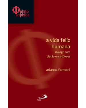 A vida feliz humana: diálogo com Platão e Aristóteles