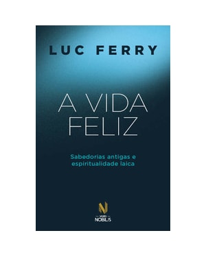 A VIDA FELIZ: SABEDORIAS ANTIGAS E ESPIRITUALIDADE LAICA