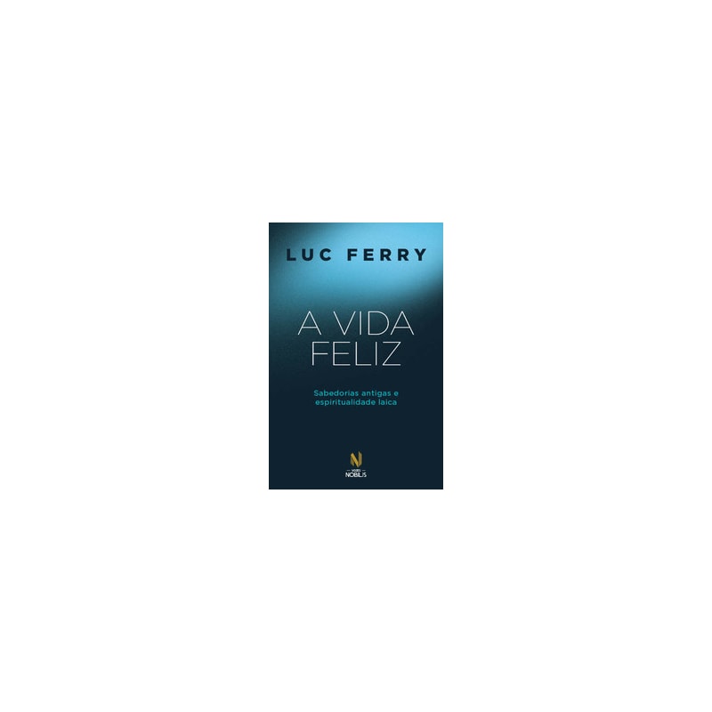 A VIDA FELIZ: SABEDORIAS ANTIGAS E ESPIRITUALIDADE LAICA