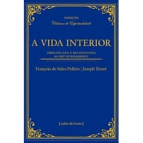 A VIDA INTERIOR - SIMPLIFICADA E RECONDUZIDA AO SEU FUNDAMENTO