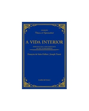 A vida interior - Simplificada e reconduzida ao seu fundamento