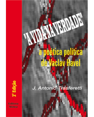 A VIDA NA VERDADE, A - A POETICA POLITICA DE VACLAV HAVEL