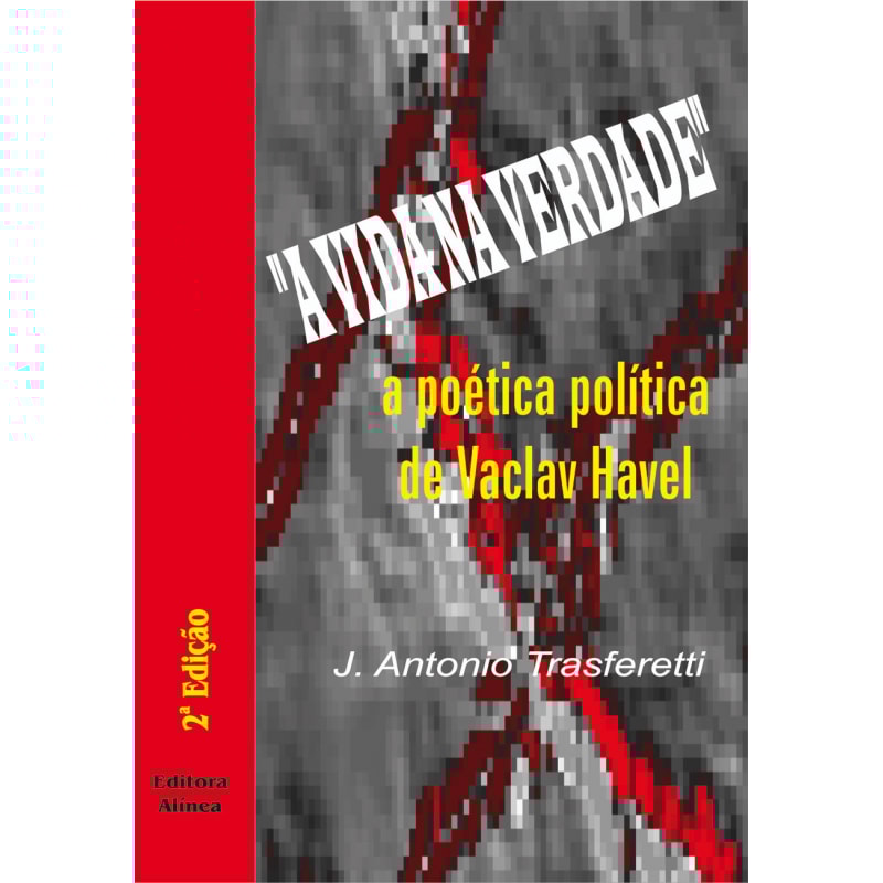 A VIDA NA VERDADE, A - A POETICA POLITICA DE VACLAV HAVEL
