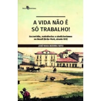 A vida não é só trabalho: escravidão, resistências e abolicionismos no Brasil (Grão-Pará, século XIX)
