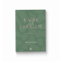 A VIDA PEDE CORAGEM : DE MAE PARA MAE