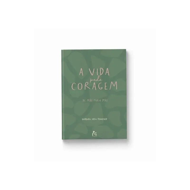 A VIDA PEDE CORAGEM : DE MAE PARA MAE