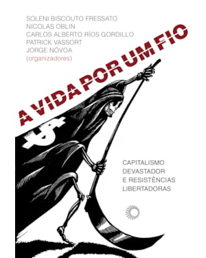 A VIDA POR UM FIO: CAPITALISMO DEVASTADOR E RESISTÊNCIAS LIBERTADORAS