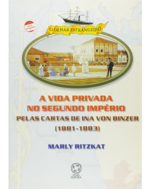 A VIDA PRIVADA NO SEGUNDO IMPÉRIO: PELAS CARTAS DE INA VON BINZER (1881-1883)