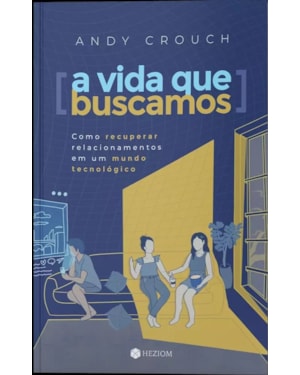 A vida que buscamos: como recuperar relacionamentos em um mundo tecnológico