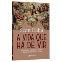 A VIDA QUE HÁ DE VIR: O SENTIDO CRISTÃO DA MORTE E DA RESSURREIÇÃO DA CARNE
