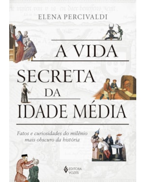 A VIDA SECRETA DA IDADE MÉDIA: FATOS E CURIOSIDADES DO MILÊNIO MAIS OBSCURO DA HISTÓRIA