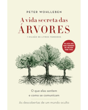 A VIDA SECRETA DAS ÁRVORES: O QUE ELAS SENTEM E COMO SE COMUNICAM - AS DESCOBERTAS DE UM MUNDO OCULTO
