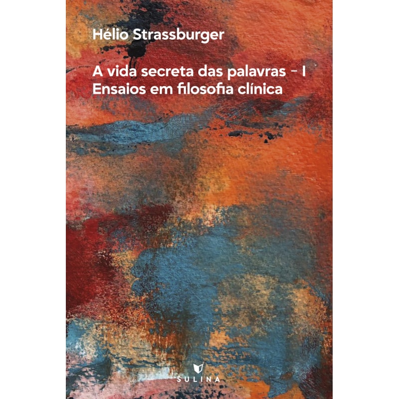 A vida secreta das palavras I: ensaios em Filosofia Clínica