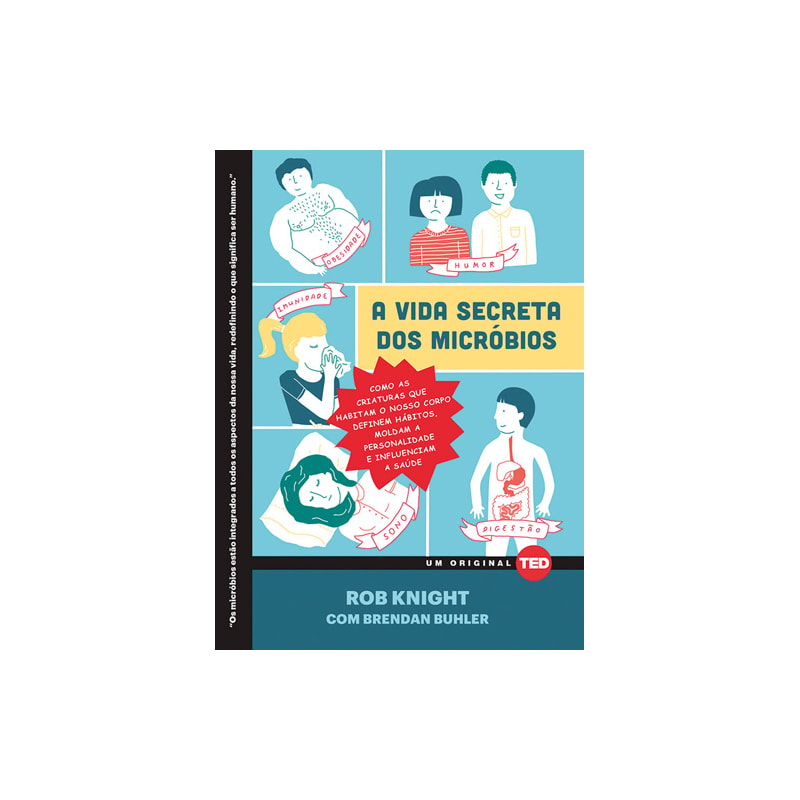 A vida secreta dos micróbios: Como as criaturas que habitam o nosso corpo definem hábitos, moldam a personalidade e influenciam a saúde  