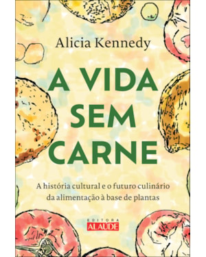 A vida sem carne: a história cultural e o futuro culinário da alimentação à base de plantas