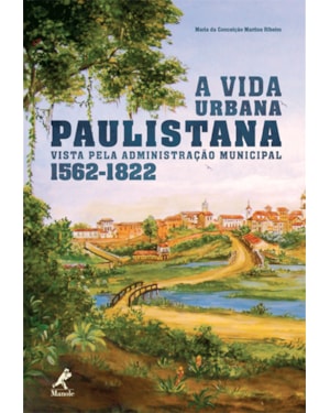 A VIDA URBANA PAULISTANA VISTA PELA ADMINISTRAÇÃO MUNICIPAL 1562-1822