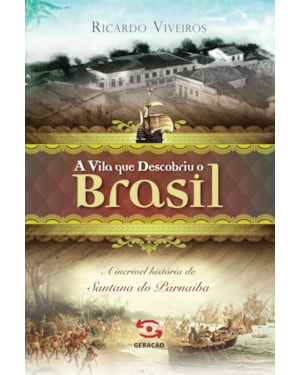 A VILA QUE DESCOBRIU O BRASIL: A HISTÓRIA DE SANTANA DE PARNAÍBA