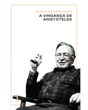 A VINGANÇA DE ARISTÓTELES: UMA INTRODUÇÃO AO SEU PENSAMENTO E ATUALIDADE
