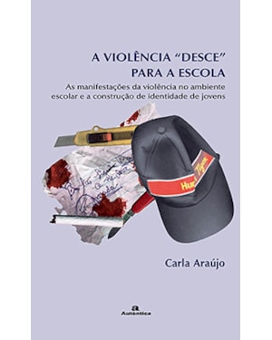 A VIOLÊNCIA DESCE PARA A ESCOLA - AS MANIFESTAÇÕES DA VIOLÊNCIA NO AMBIENTE ESCOLAR E A CONSTRUÇÃO DA IDENTIDADE DE JOVENS