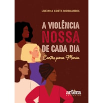 A VIOLÊNCIA NOSSA DE CADA DIA: CARTAS PARA MARIA