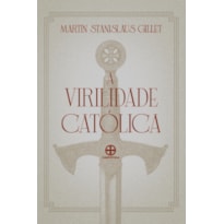 A VIRILIDADE CATÓLICA