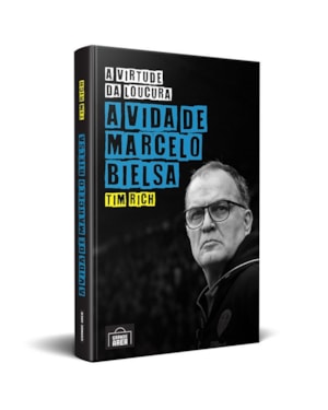 A VIRTUDE DA LOUCURA: A VIDA DE MARCELO BIELSA