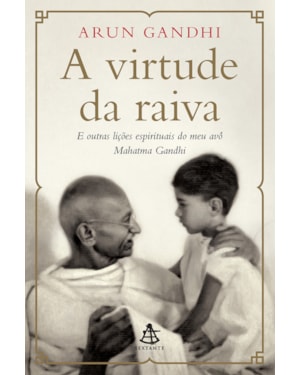 A VIRTUDE DA RAIVA: E OUTRAS LIÇÕES ESPIRITUAIS DO MEU AVÔ MAHATMA GANDHI