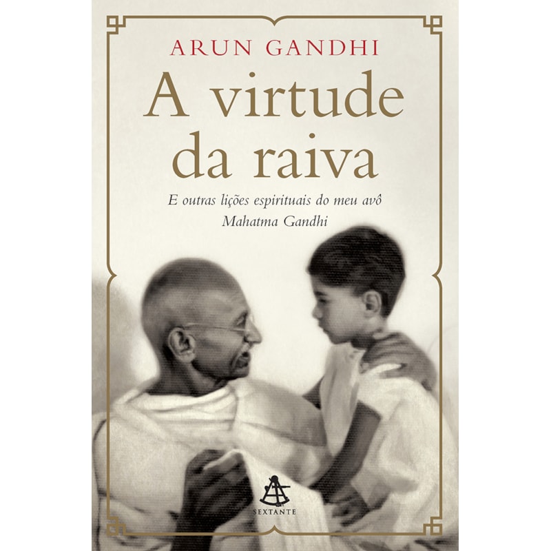 A VIRTUDE DA RAIVA: E OUTRAS LIÇÕES ESPIRITUAIS DO MEU AVÔ MAHATMA GANDHI