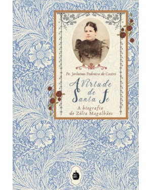 A VIRTUDE DE SANTA FÉ: A BIOGRAFIA DE ZÉLIA MAGALHÃES