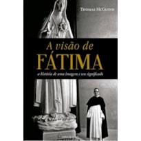 A visão de Fátima - A história de uma imagem e o seu significado