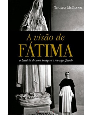 A visão de Fátima - A história de uma imagem e o seu significado