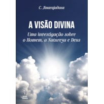 A VISÃO DIVINA - UMA INVESTIGAÇÃO SOBRE O HOMEM, A NATUREZA E DEUS